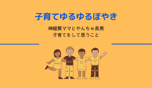 子育てぼやき　神経質ママやんちゃ長男